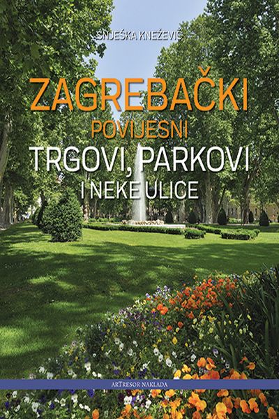 Zagrebački povijesni trgovi, parkovi i neke ulice Snješka Knežević ArTrezor